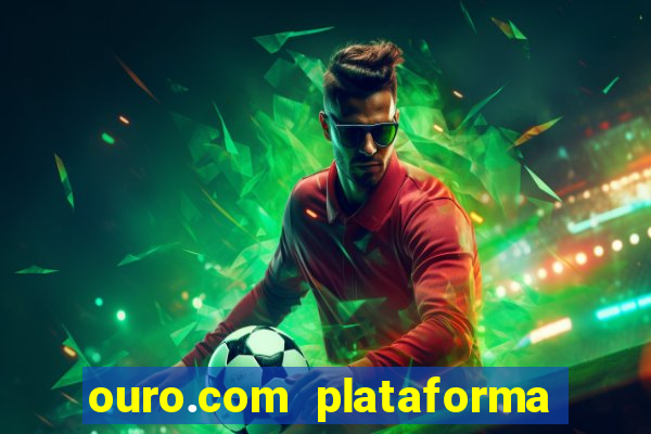 ouro.com plataforma de jogos